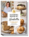 Glutenfrei backen mit Isabella: Brot, Brötchen, Törtchen und vieles mehr