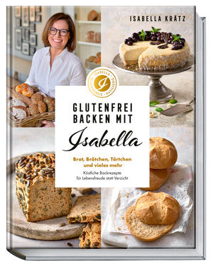 Glutenfrei backen mit Isabella: Brot, Brötchen, Törtchen und vieles mehr